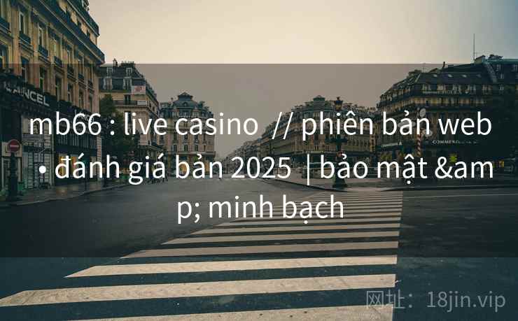 mb66 : live casino  // phiên bản web  • đánh giá bản 2025  | bảo mật & minh bạch
