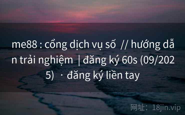 me88 : cổng dịch vụ số  // hướng dẫn trải nghiệm  | đăng ký 60s (09/2025)  · đăng ký liền tay