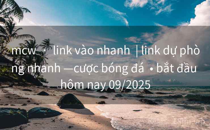 mcw  ·  link vào nhanh  | link dự phòng nhanh —cược bóng đá  • bắt đầu hôm nay 09/2025