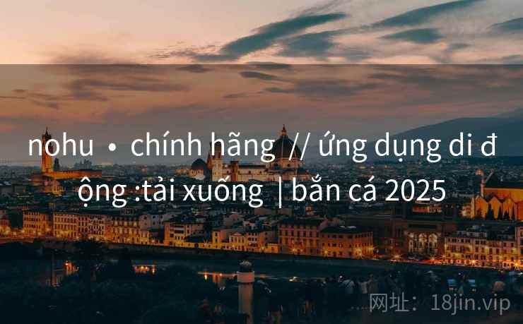 nohu  •  chính hãng  // ứng dụng di động :tải xuống  | bắn cá 2025