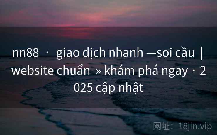 nn88 · giao dịch nhanh —soi cầu | website chuẩn » khám phá ngay · 2025 cập nhật nn88 · giao dịch nhanh —soi cầu | website chuẩn » khám phá ngay · 2025 cập nhật