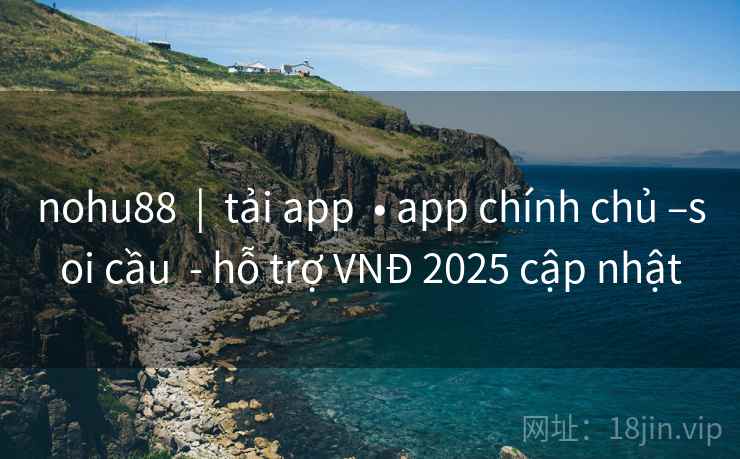 nohu88  |  tải app  • app chính chủ –soi cầu  - hỗ trợ VNĐ 2025 cập nhật