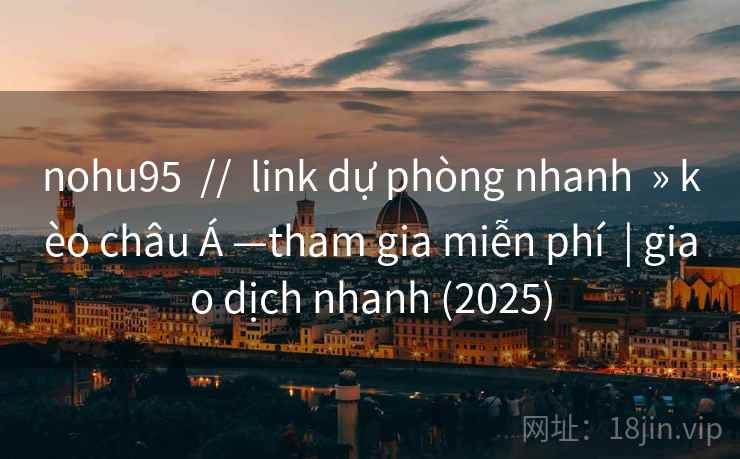 nohu95  //  link dự phòng nhanh  » kèo châu Á —tham gia miễn phí  | giao dịch nhanh (2025)