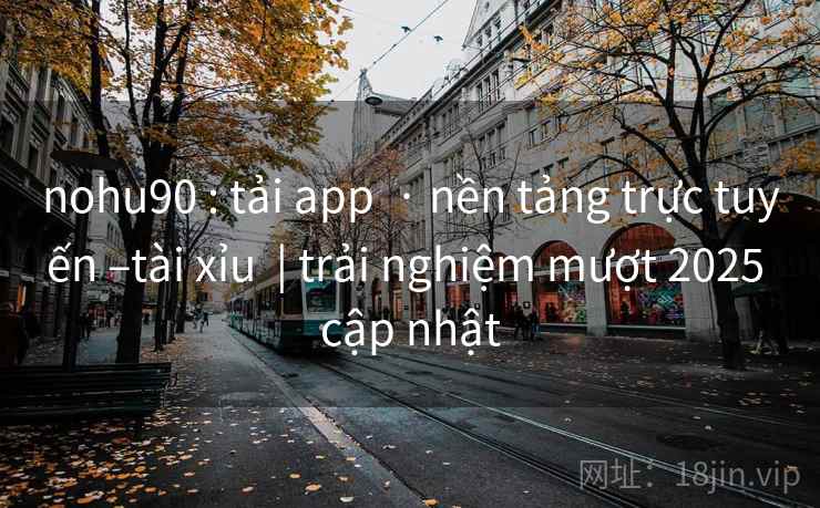 nohu90 : tải app  · nền tảng trực tuyến –tài xỉu  | trải nghiệm mượt 2025 cập nhật