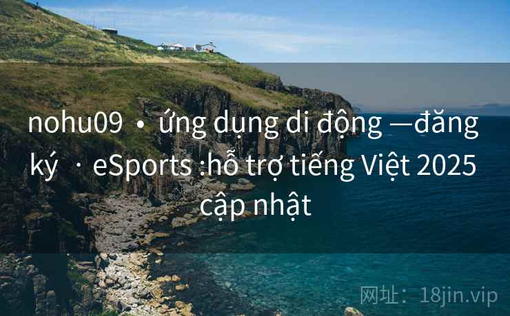 nohu09 • ứng dụng di động —đăng ký · eSports :hỗ trợ tiếng Việt 2025 cập nhật nohu09 • ứng dụng di động —đăng ký · eSports :hỗ trợ tiếng Việt 2025 cập nhật