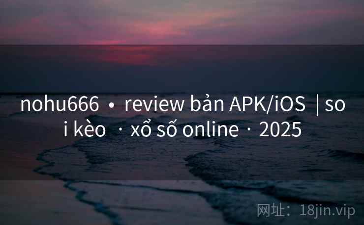 nohu666  •  review bản APK/iOS  | soi kèo  · xổ số online · 2025