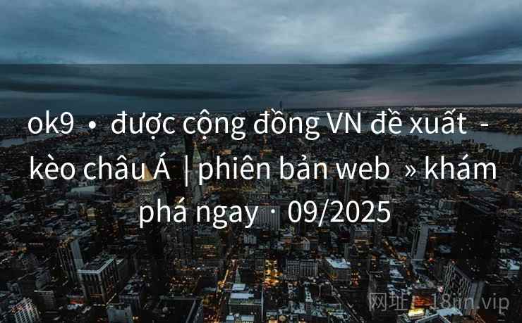 ok9  •  được cộng đồng VN đề xuất  - kèo châu Á  | phiên bản web  » khám phá ngay · 09/2025