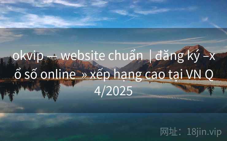 okvip — website chuẩn  | đăng ký –xổ số online  » xếp hạng cao tại VN Q4/2025