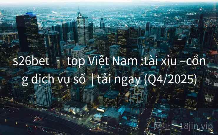 s26bet · top Việt Nam :tài xỉu –cổng dịch vụ số | tải ngay (Q4/2025) s26bet · top Việt Nam :tài xỉu –cổng dịch vụ số | tải ngay (Q4/2025)