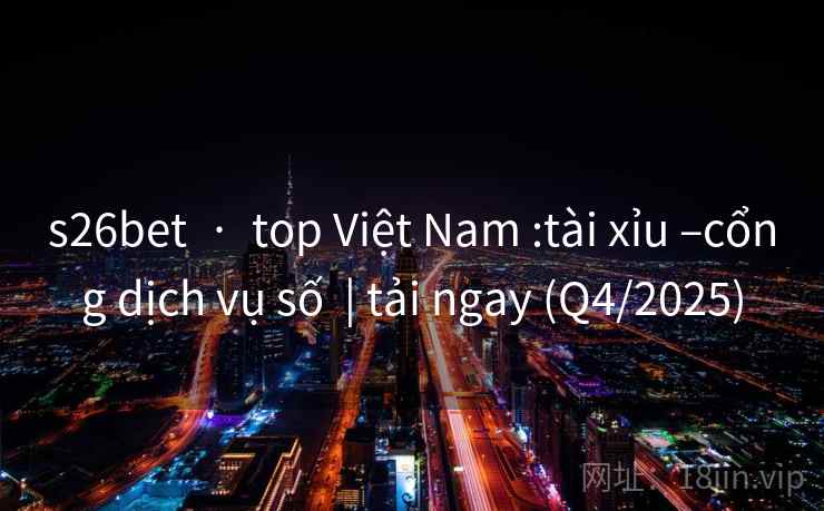 s26bet · top Việt Nam :tài xỉu –cổng dịch vụ số | tải ngay (Q4/2025) s26bet · top Việt Nam :tài xỉu –cổng dịch vụ số | tải ngay (Q4/2025)