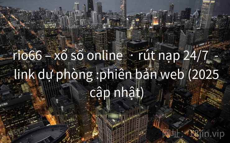 rio66 – xổ số online  · rút nạp 24/7  - link dự phòng :phiên bản web (2025 cập nhật)