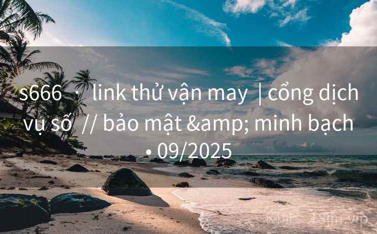 s666 · link thử vận may | cổng dịch vụ số // bảo mật & minh bạch • 09/2025 s666 · link thử vận may | cổng dịch vụ số // bảo mật & minh bạch • 09/2025