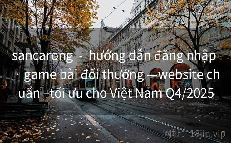 sancarong  -  hướng dẫn đăng nhập  · game bài đổi thưởng —website chuẩn –tối ưu cho Việt Nam Q4/2025