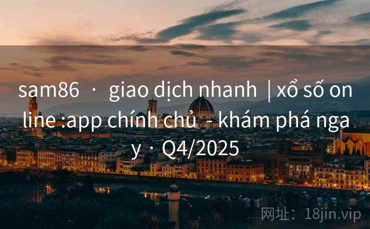 sam86  ·  giao dịch nhanh  | xổ số online :app chính chủ  - khám phá ngay · Q4/2025