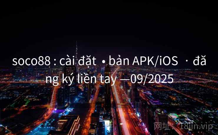 soco88 : cài đặt  • bản APK/iOS  · đăng ký liền tay —09/2025