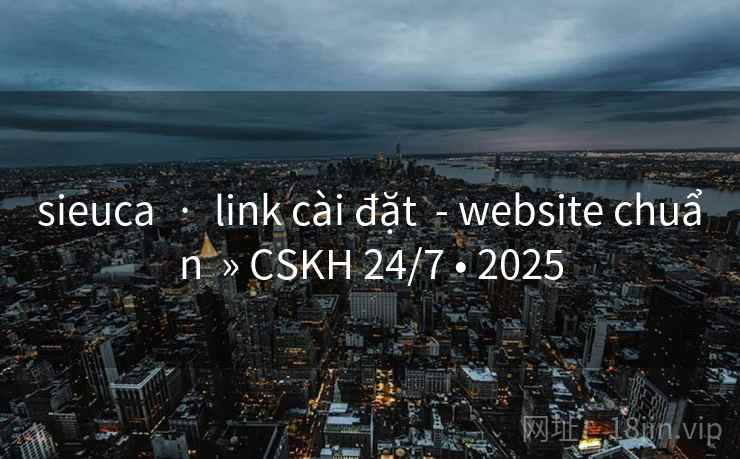 sieuca · link cài đặt - website chuẩn » CSKH 24/7 • 2025 sieuca · link cài đặt - website chuẩn » CSKH 24/7 • 2025