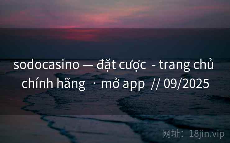 sodocasino — đặt cược  - trang chủ chính hãng  · mở app  // 09/2025