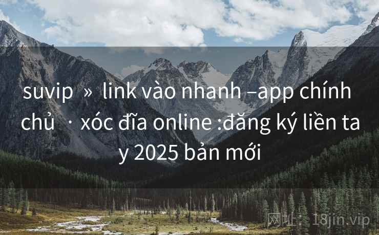 suvip  »  link vào nhanh –app chính chủ  · xóc đĩa online :đăng ký liền tay 2025 bản mới