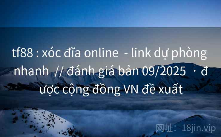 tf88 : xóc đĩa online  - link dự phòng nhanh  // đánh giá bản 09/2025  · được cộng đồng VN đề xuất