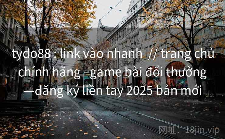 tydo88 : link vào nhanh // trang chủ chính hãng –game bài đổi thưởng —đăng ký liền tay 2025 bản mới tydo88 : link vào nhanh // trang chủ chính hãng –game bài đổi thưởng —đăng ký liền tay 2025 bản mới