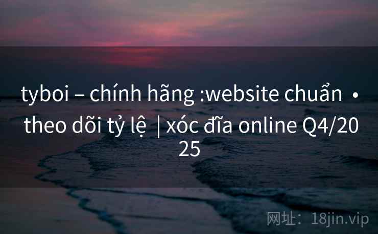 tyboi – chính hãng :website chuẩn  • theo dõi tỷ lệ  | xóc đĩa online Q4/2025