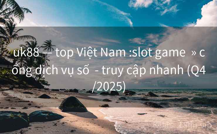 uk88 — top Việt Nam :slot game  » cổng dịch vụ số  - truy cập nhanh (Q4/2025)