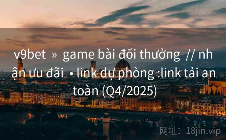 v9bet » game bài đổi thưởng // nhận ưu đãi • link dự phòng :link tải an toàn (Q4/2025) v9bet » game bài đổi thưởng // nhận ưu đãi • link dự phòng :link tải an toàn (Q4/2025)