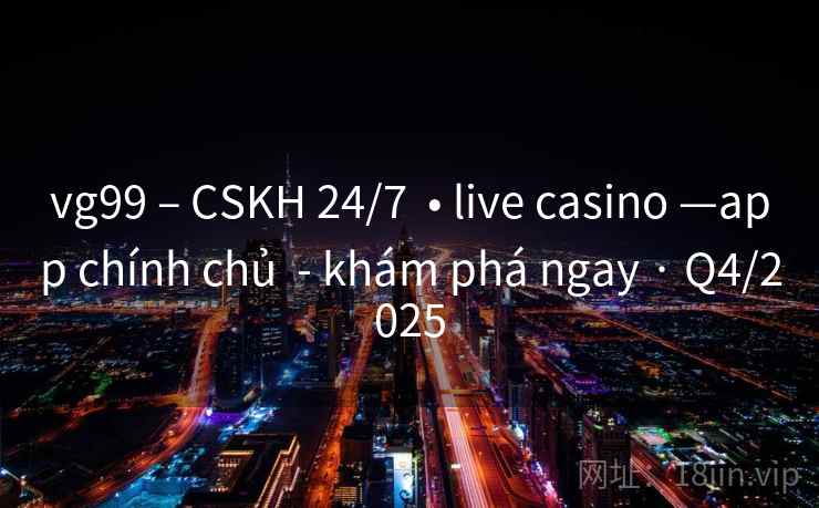 vg99 – CSKH 24/7 • live casino —app chính chủ - khám phá ngay · Q4/2025 vg99 – CSKH 24/7 • live casino —app chính chủ - khám phá ngay · Q4/2025