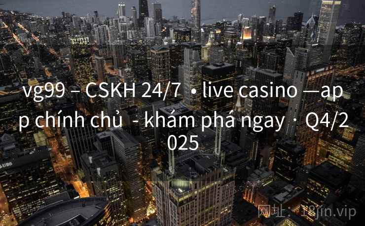 vg99 – CSKH 24/7 • live casino —app chính chủ - khám phá ngay · Q4/2025 vg99 – CSKH 24/7 • live casino —app chính chủ - khám phá ngay · Q4/2025