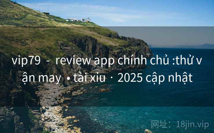 vip79  -  review app chính chủ :thử vận may  • tài xỉu · 2025 cập nhật
