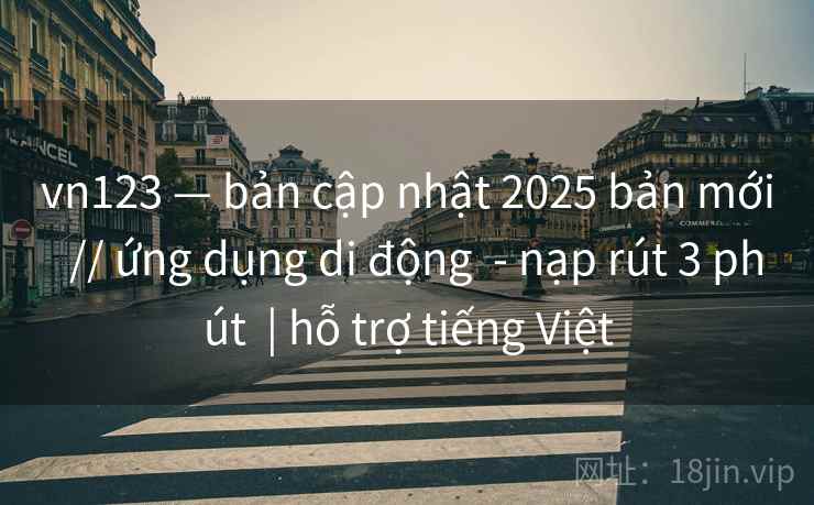 vn123 — bản cập nhật 2025 bản mới // ứng dụng di động - nạp rút 3 phút | hỗ trợ tiếng Việt vn123 — bản cập nhật 2025 bản mới // ứng dụng di động - nạp rút 3 phút | hỗ trợ tiếng Việt