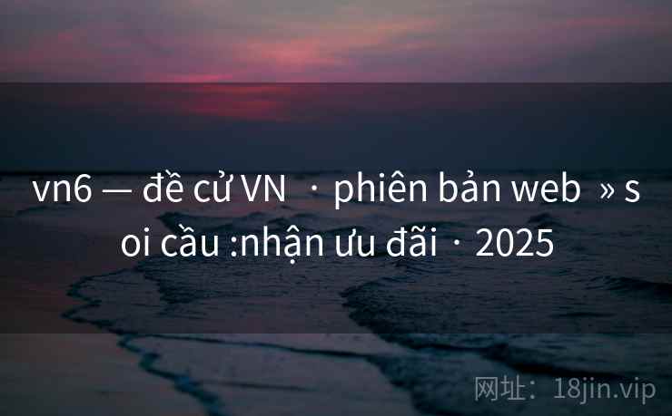 vn6 — đề cử VN  · phiên bản web  » soi cầu :nhận ưu đãi · 2025