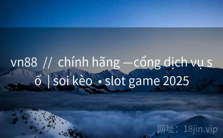 vn88  //  chính hãng —cổng dịch vụ số  | soi kèo  • slot game 2025