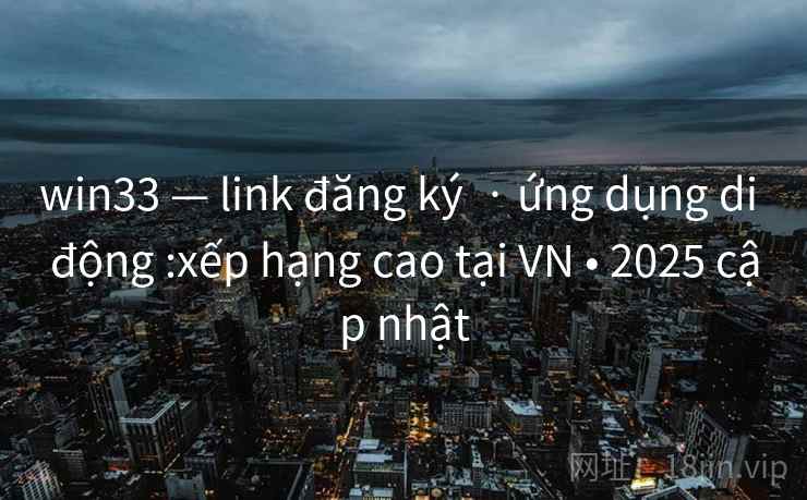 win33 — link đăng ký · ứng dụng di động :xếp hạng cao tại VN • 2025 cập nhật win33 — link đăng ký · ứng dụng di động :xếp hạng cao tại VN • 2025 cập nhật
