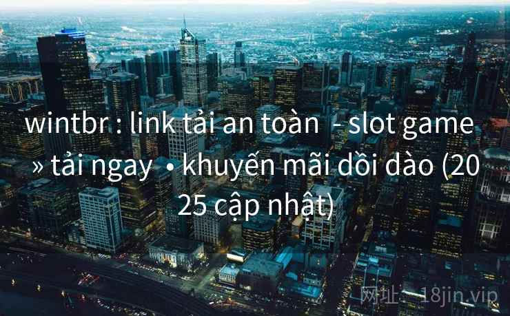 wintbr : link tải an toàn - slot game » tải ngay • khuyến mãi dồi dào (2025 cập nhật) wintbr : link tải an toàn - slot game » tải ngay • khuyến mãi dồi dào (2025 cập nhật)