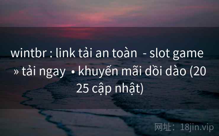 wintbr : link tải an toàn - slot game » tải ngay • khuyến mãi dồi dào (2025 cập nhật) wintbr : link tải an toàn - slot game » tải ngay • khuyến mãi dồi dào (2025 cập nhật)