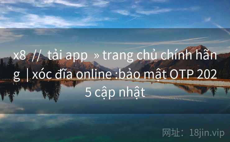 x8  //  tải app  » trang chủ chính hãng  | xóc đĩa online :bảo mật OTP 2025 cập nhật