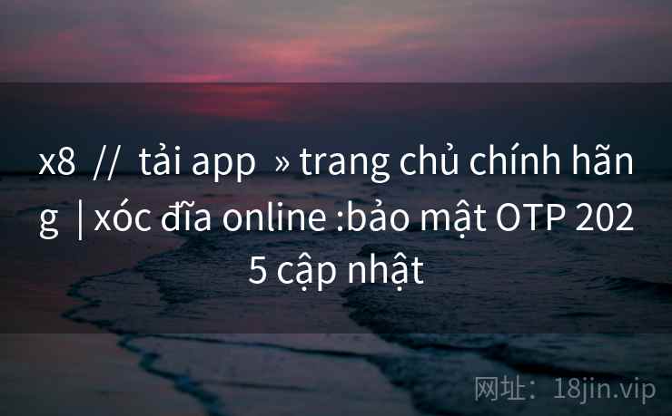 x8  //  tải app  » trang chủ chính hãng  | xóc đĩa online :bảo mật OTP 2025 cập nhật