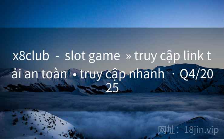 x8club - slot game » truy cập link tải an toàn • truy cập nhanh · Q4/2025 x8club - slot game » truy cập link tải an toàn • truy cập nhanh · Q4/2025
