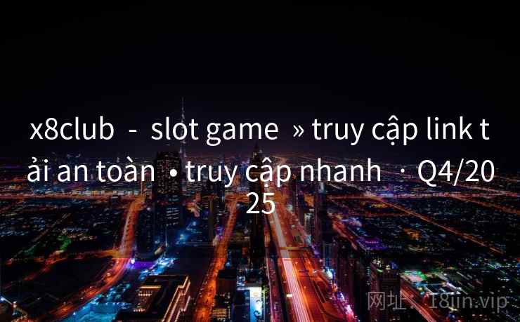 x8club - slot game » truy cập link tải an toàn • truy cập nhanh · Q4/2025 x8club - slot game » truy cập link tải an toàn • truy cập nhanh · Q4/2025