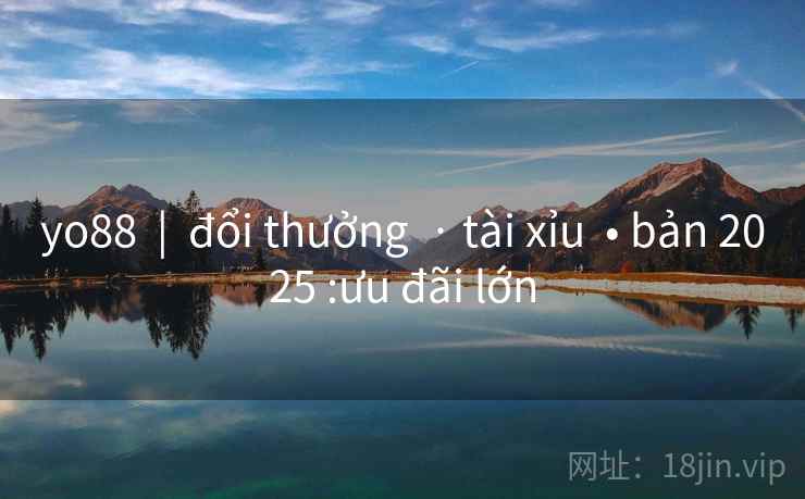 yo88  |  đổi thưởng  · tài xỉu  • bản 2025 :ưu đãi lớn