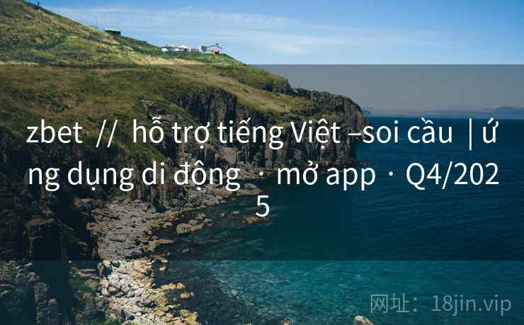 zbet  //  hỗ trợ tiếng Việt –soi cầu  | ứng dụng di động  · mở app · Q4/2025