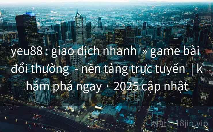 yeu88 : giao dịch nhanh  » game bài đổi thưởng  - nền tảng trực tuyến  | khám phá ngay · 2025 cập nhật