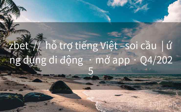zbet  //  hỗ trợ tiếng Việt –soi cầu  | ứng dụng di động  · mở app · Q4/2025