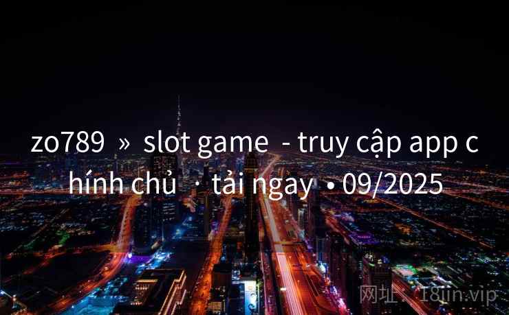zo789 » slot game - truy cập app chính chủ · tải ngay • 09/2025 zo789 » slot game - truy cập app chính chủ · tải ngay • 09/2025