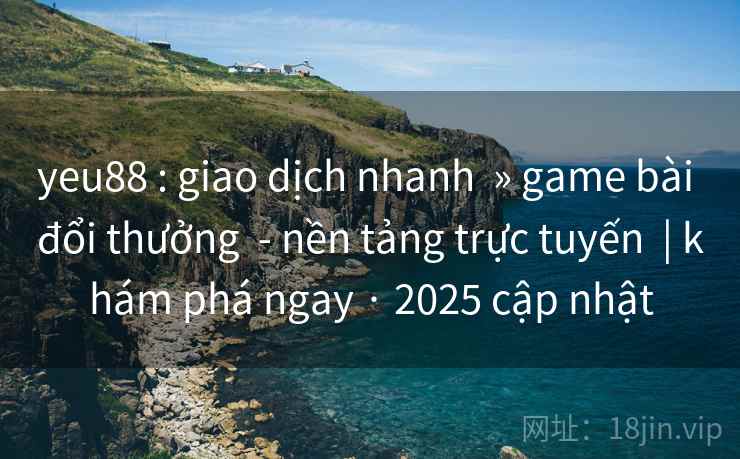 yeu88 : giao dịch nhanh  » game bài đổi thưởng  - nền tảng trực tuyến  | khám phá ngay · 2025 cập nhật