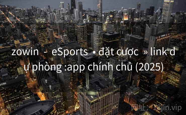 zowin  -  eSports  • đặt cược  » link dự phòng :app chính chủ (2025)