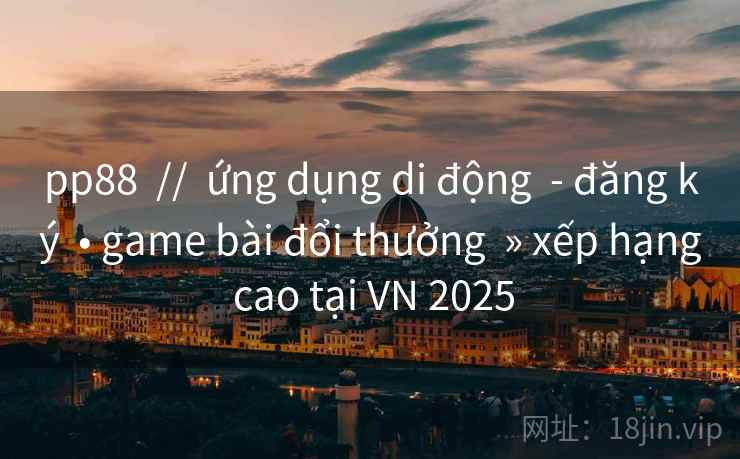 pp88 // ứng dụng di động - đăng ký • game bài đổi thưởng » xếp hạng cao tại VN 2025 pp88 // ứng dụng di động - đăng ký • game bài đổi thưởng » xếp hạng cao tại VN 2025