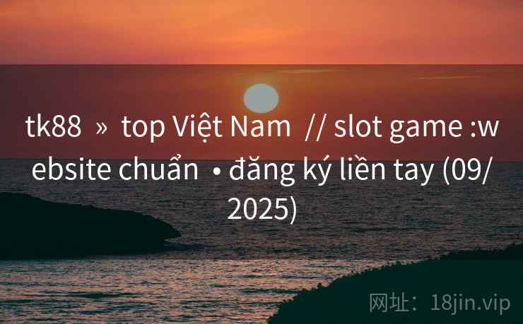 tk88 » top Việt Nam // slot game :website chuẩn • đăng ký liền tay (09/2025) tk88 » top Việt Nam // slot game :website chuẩn • đăng ký liền tay (09/2025)