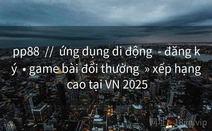 pp88 // ứng dụng di động - đăng ký • game bài đổi thưởng » xếp hạng cao tại VN 2025 pp88 // ứng dụng di động - đăng ký • game bài đổi thưởng » xếp hạng cao tại VN 2025
